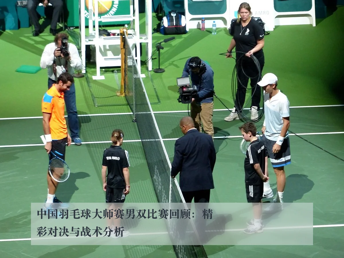 中国羽毛球大师赛男双比赛回顾：精彩对决与战术分析